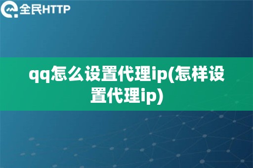 qq怎么设置代理ip(怎样设置代理ip)