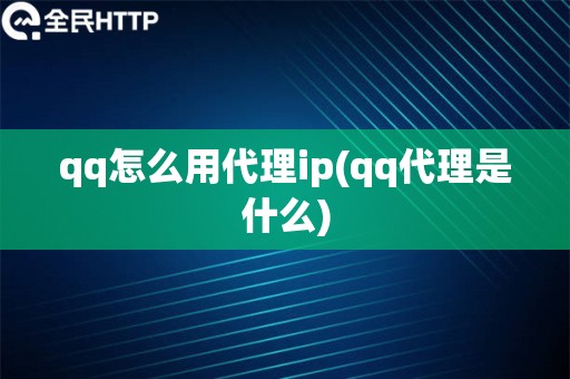 qq怎么用代理ip(qq代理是什么)