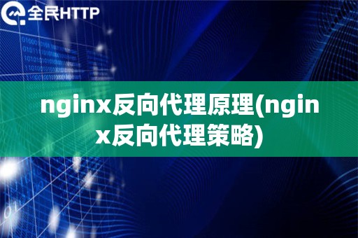 nginx反向代理原理(nginx反向代理策略)