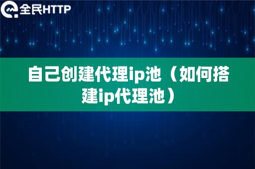 自己创建代理ip池（如何搭建ip代理池）