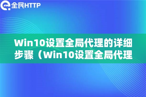 Win10设置全局代理的详细步骤（Win10设置全局代理的详细步骤）