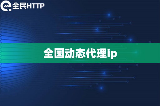 全国动态代理ip