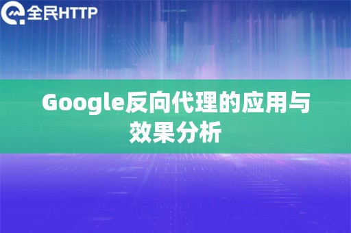 Google反向代理的应用与效果分析