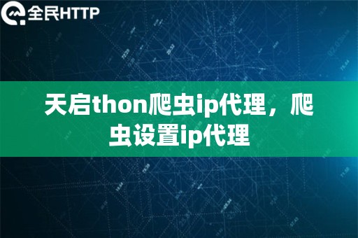 天启thon爬虫ip代理，爬虫设置ip代理