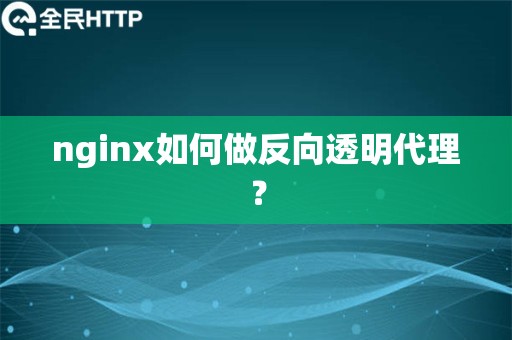 nginx如何做反向透明代理？