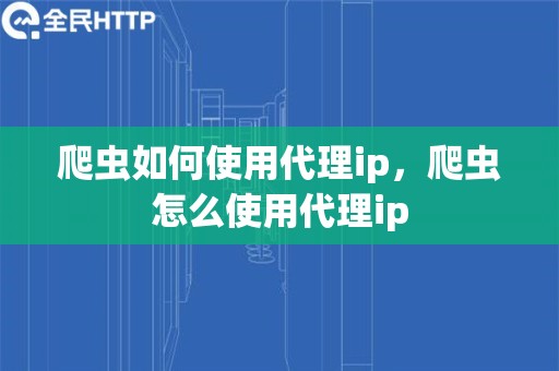 爬虫如何使用代理ip，爬虫怎么使用代理ip