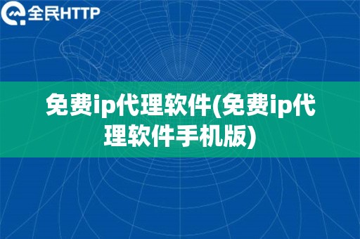 免费ip代理软件(免费ip代理软件手机版)