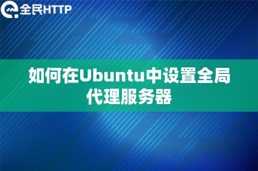 如何在Ubuntu中设置全局代理服务器