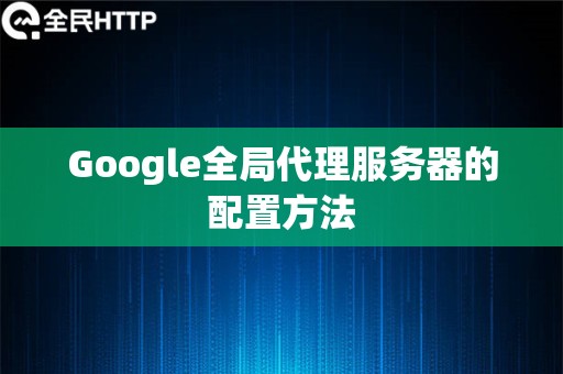 Google全局代理服务器的配置方法