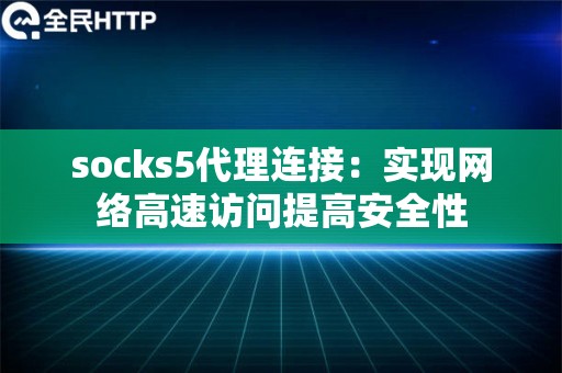 socks5代理连接：实现网络高速访问提高安全性