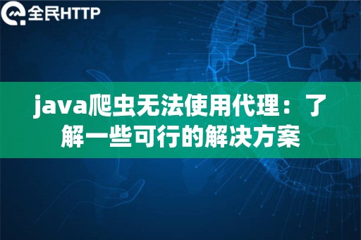 java爬虫无法使用代理：了解一些可行的解决方案