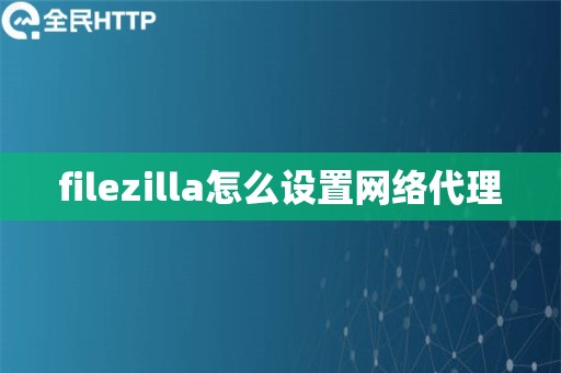 filezilla怎么设置网络代理