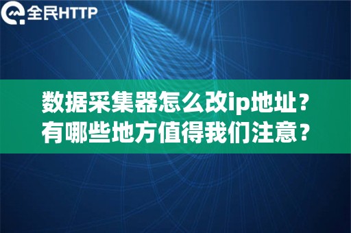 数据采集器怎么改ip地址？有哪些地方值得我们注意？