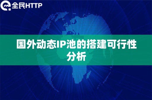 国外动态IP池的搭建可行性分析