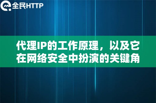 代理IP的工作原理，以及它在网络安全中扮演的关键角色