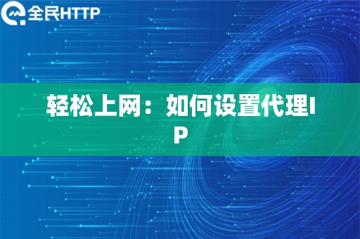 轻松上网：如何设置代理IP