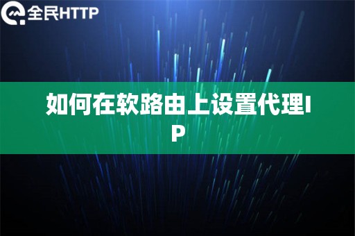 如何在软路由上设置代理IP