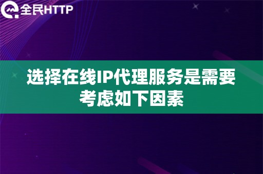 选择在线IP代理服务是需要考虑如下因素