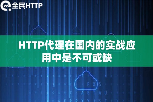 HTTP代理在国内的实战应用中是不可或缺