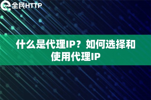 什么是代理IP？如何选择和使用代理IP