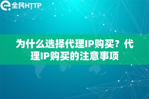 为什么选择代理IP购买？代理IP购买的注意事项