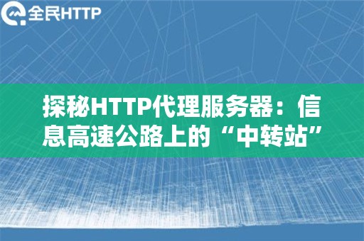 探秘HTTP代理服务器：信息高速公路上的“中转站”