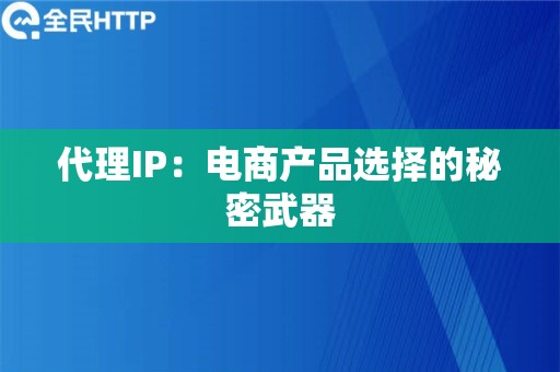 代理IP：电商产品选择的秘密武器