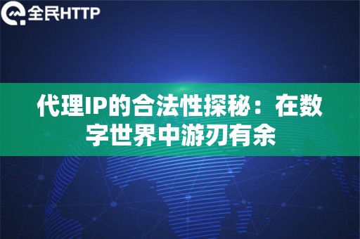 代理IP的合法性探秘：在数字世界中游刃有余