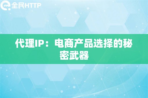 代理IP：电商产品选择的秘密武器