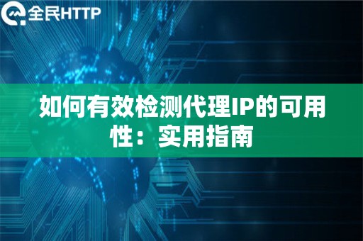 如何有效检测代理IP的可用性：实用指南