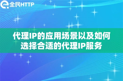 代理IP的应用场景以及如何选择合适的代理IP服务