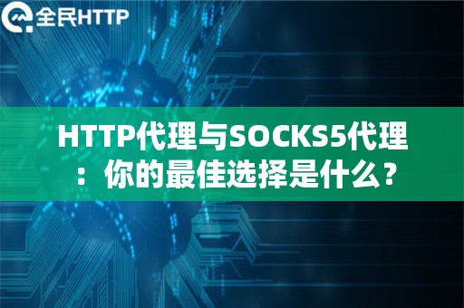 HTTP代理与SOCKS5代理：你的最佳选择是什么？