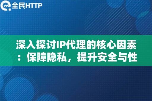 深入探讨IP代理的核心因素：保障隐私，提升安全与性能