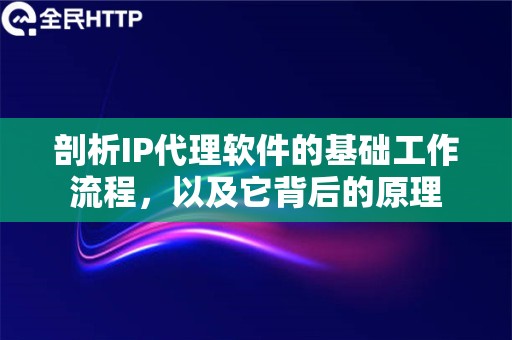 剖析IP代理软件的基础工作流程，以及它背后的原理