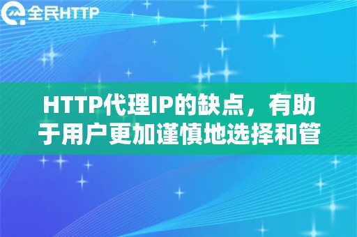 HTTP代理IP的缺点，有助于用户更加谨慎地选择和管理代理服务