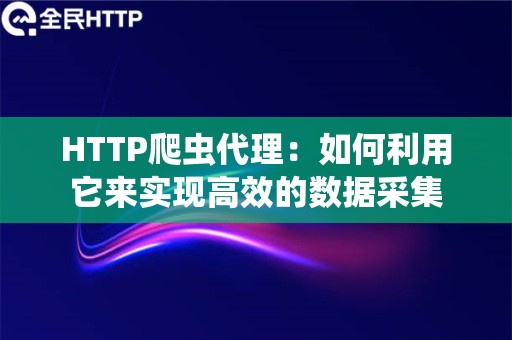 HTTP爬虫代理：如何利用它来实现高效的数据采集