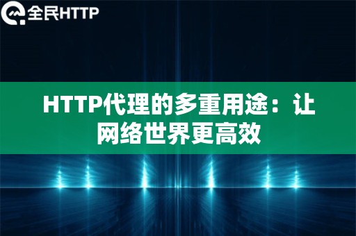 HTTP代理的多重用途：让网络世界更高效