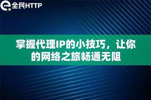 掌握代理IP的小技巧，让你的网络之旅畅通无阻