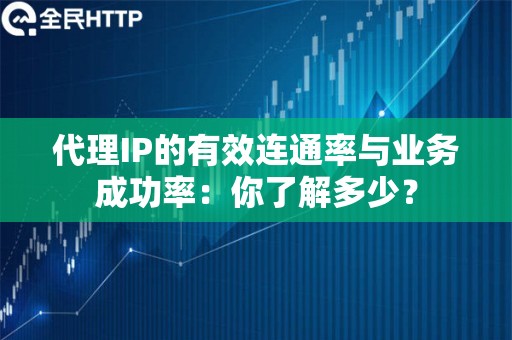 代理IP的有效连通率与业务成功率：你了解多少？