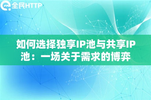 如何选择独享IP池与共享IP池：一场关于需求的博弈