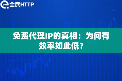 免费代理IP的真相：为何有效率如此低？