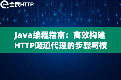 Java编程指南：高效构建HTTP隧道代理的步骤与技巧