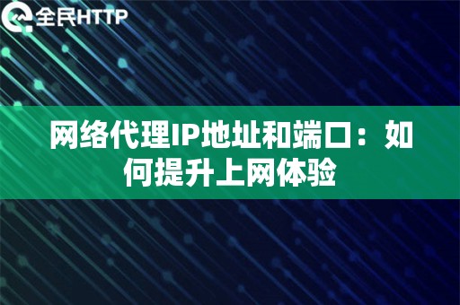 网络代理IP地址和端口：如何提升上网体验