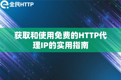 获取和使用免费的HTTP代理IP的实用指南