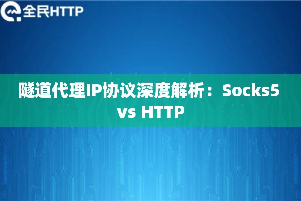 隧道代理IP协议深度解析：Socks5 vs HTTP