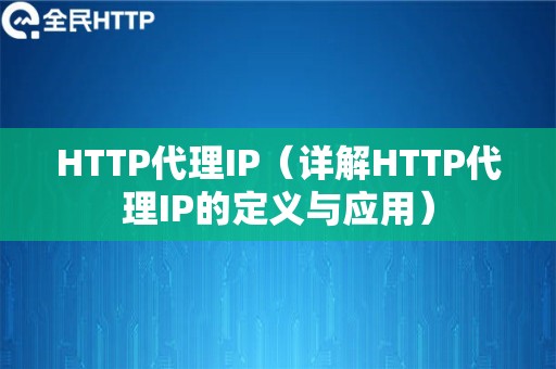 HTTP代理IP（详解HTTP代理IP的定义与应用）