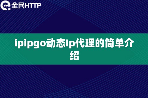 ipipgo动态Ip代理的简单介绍