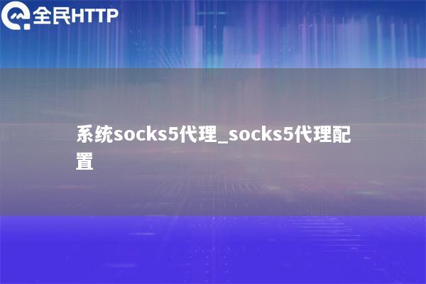 系统socks5代理_socks5代理配置