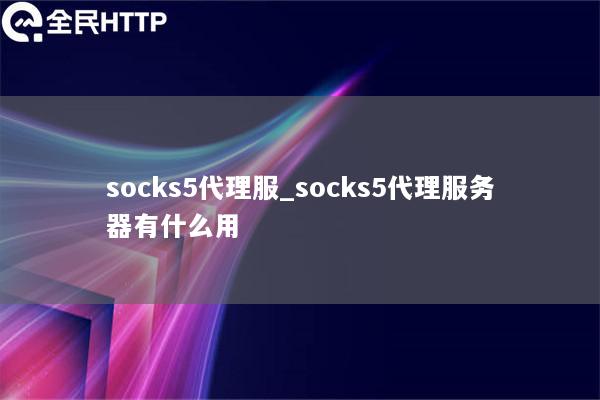 socks5代理服_socks5代理服务器有什么用