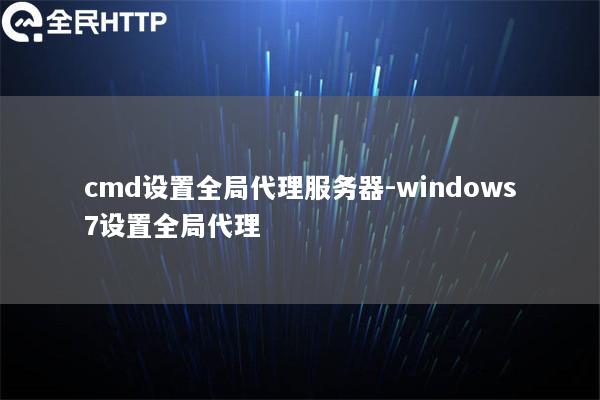 cmd设置全局代理服务器-windows7设置全局代理